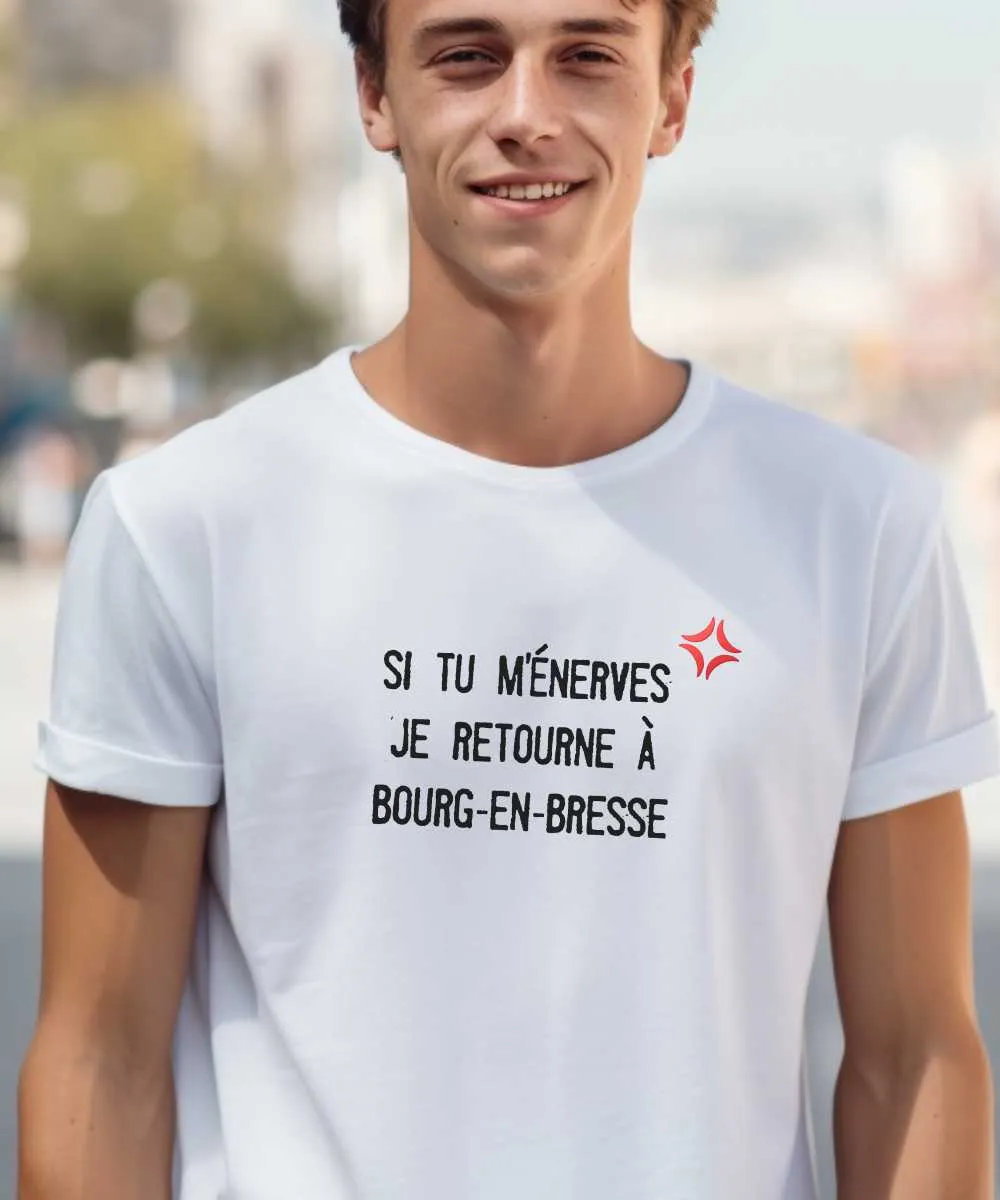 T-Shirt Si tu m'énerves je retourne à Bourg-en-Bresse