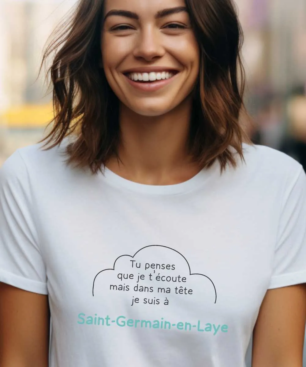 T-Shirt Tu penses que je t'écoute mais dans ma tête je suis à Saint-Germain-en-Laye