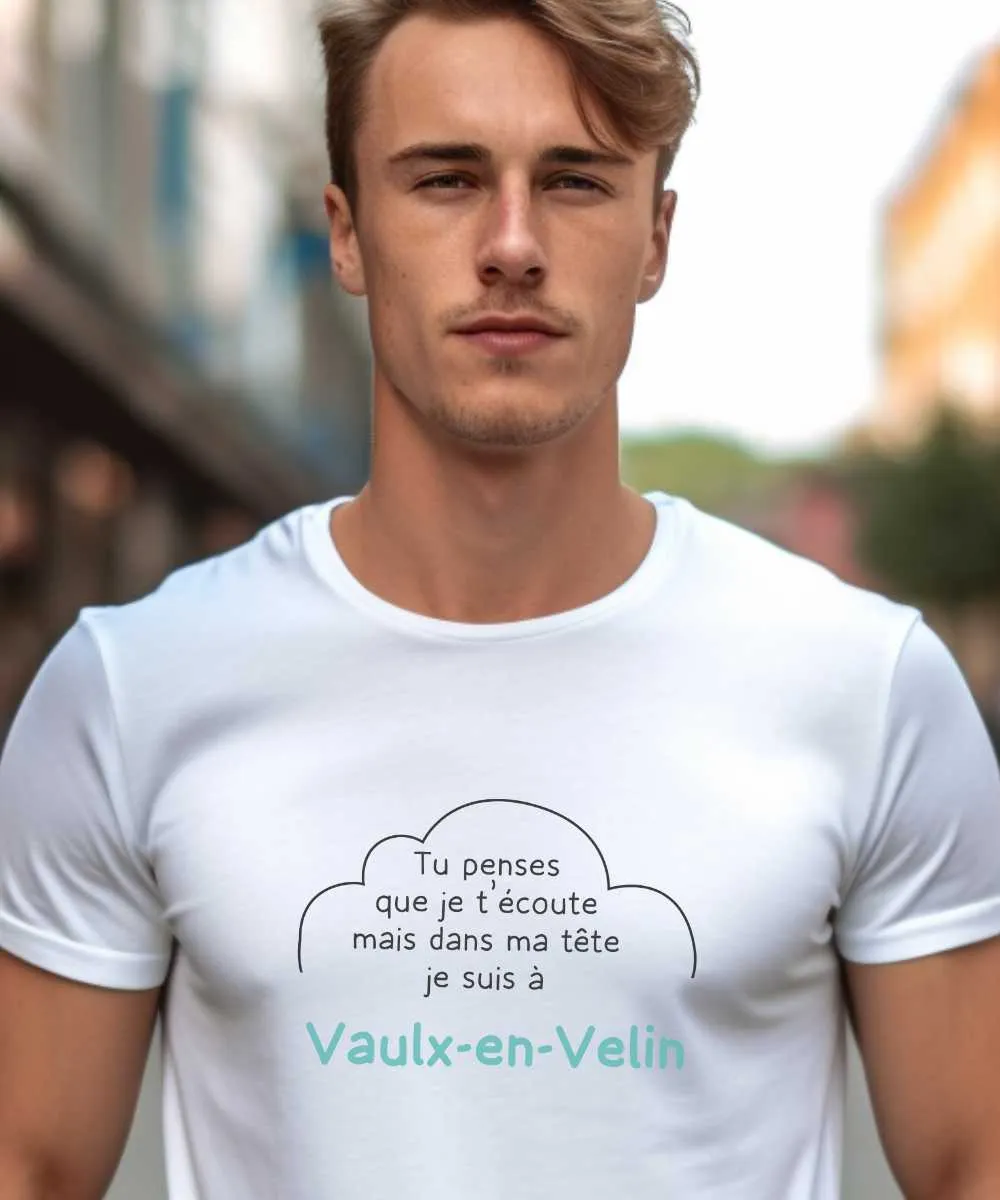 T-Shirt Tu penses que je t'écoute mais dans ma tête je suis à Vaulx-en-Velin